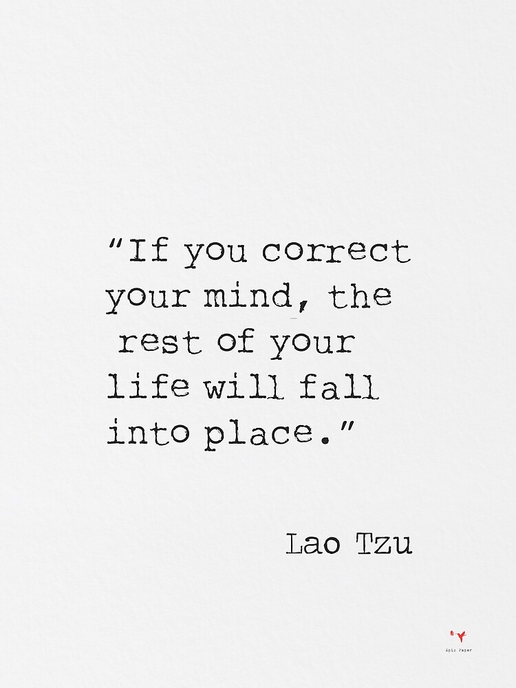 If you correct your mind, the rest of your life will fall into place ...