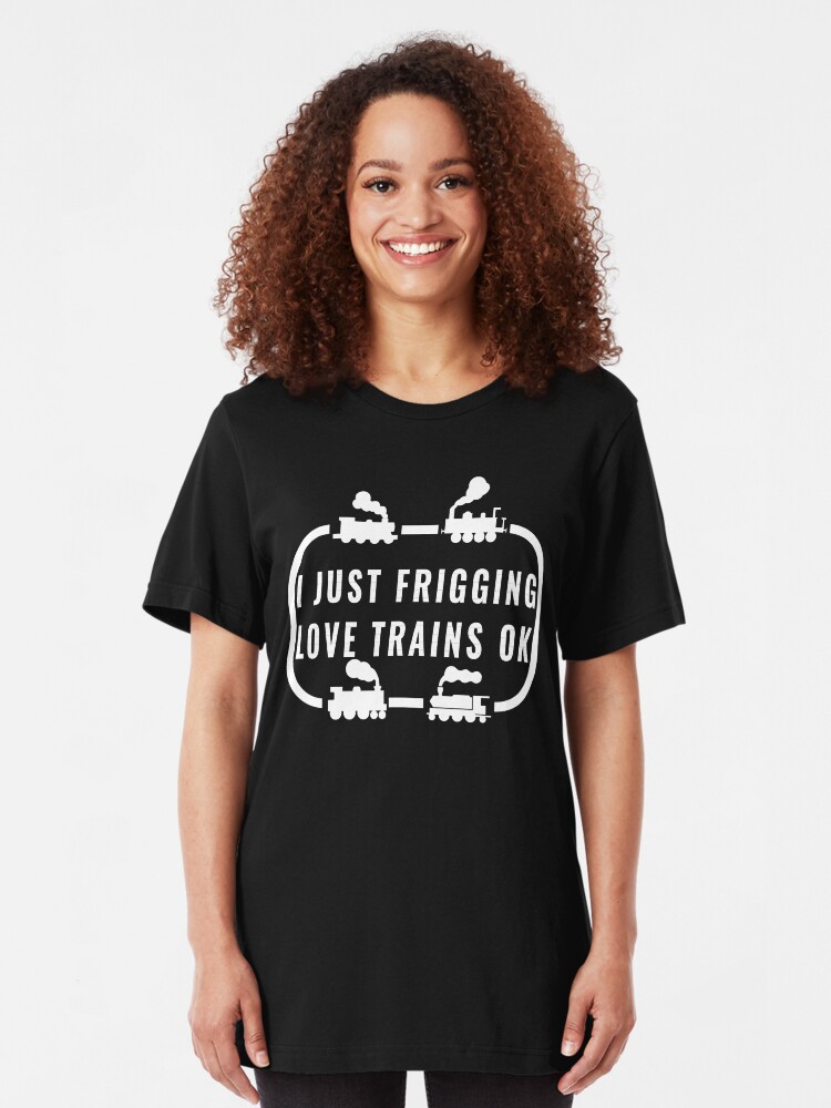 Alternate view of I Just Frigging Love Trains Ok Slim Fit T-Shirt