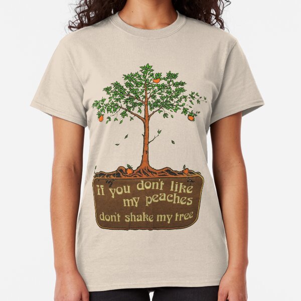 if you don't like my peaches don't shake my tree Classic T-Shirt