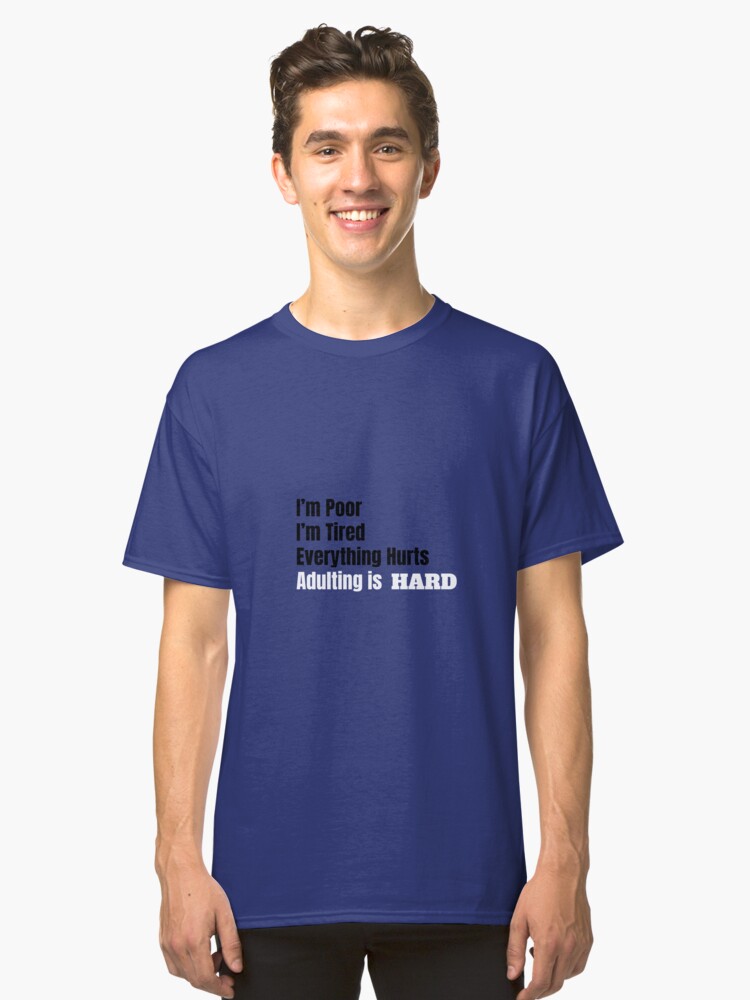 Alternate view of I'm Poor, I'm Tired, Adulting is Hard Classic T-Shirt