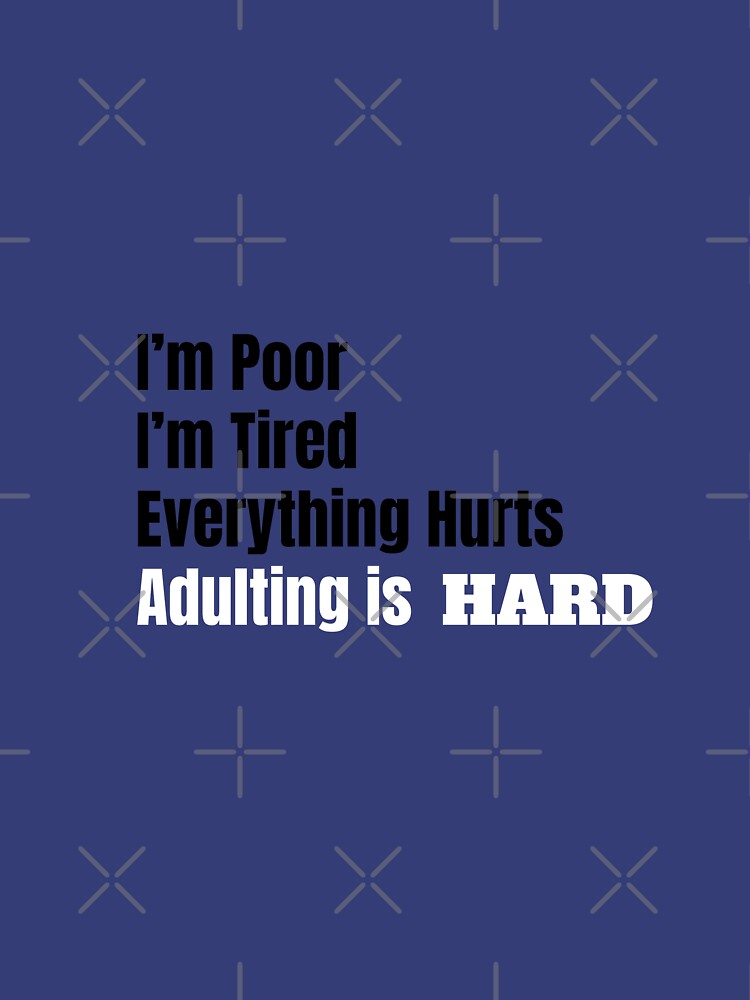 I'm Poor, I'm Tired, Adulting is Hard by tribbledesign
