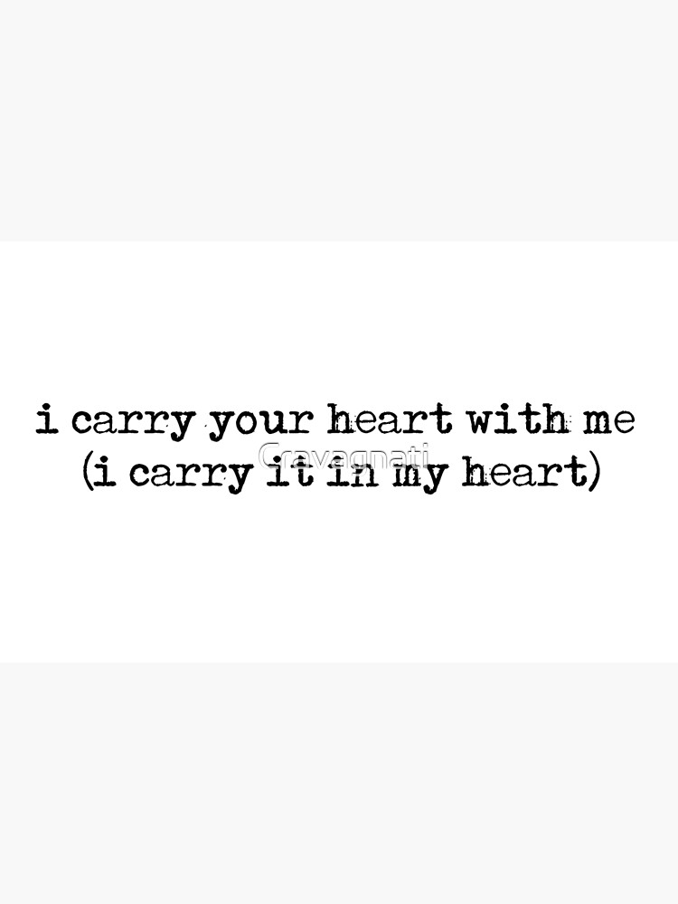 i carry your heart with me (i carry it in my heart) - E.E Cummings quote by Cravagnati