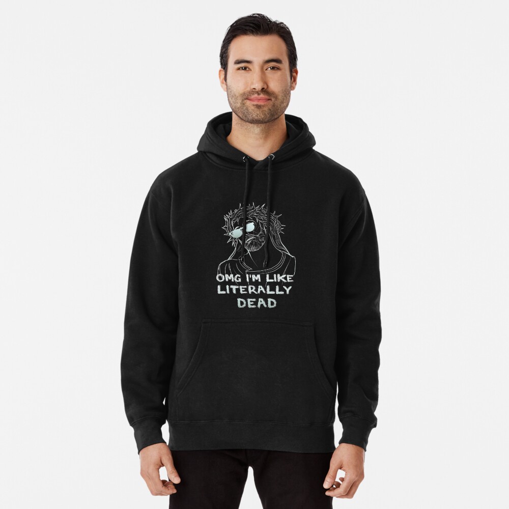 omg im like literally dead sweatshirt