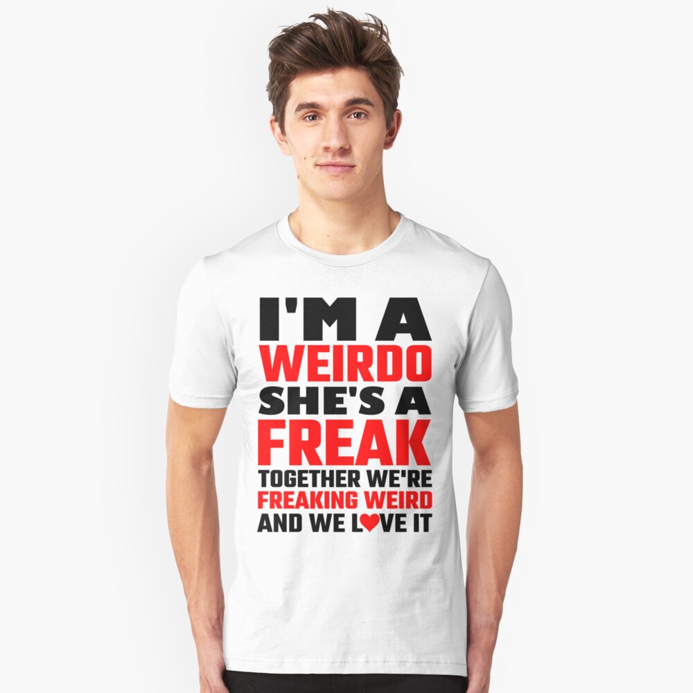 Im A Weirdo Shes A Freak Together We Are Freakin T Shirt By Evahhamilton Redbubble