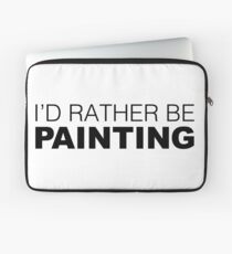 I'd rather be PAINTING Laptop Sleeve