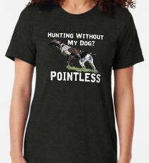 Hunting Without My Dog? Pointless (GSP, White Lettering) Tri-blend T-Shirt