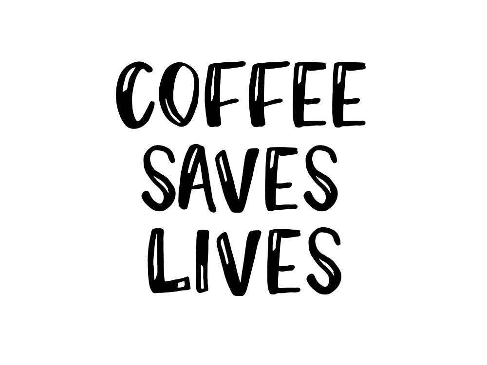 Download Coffee Saves Lives By Motivateme Redbubble