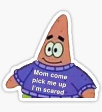 Mom come pick me up I'm scared Patrick Meme Sticker