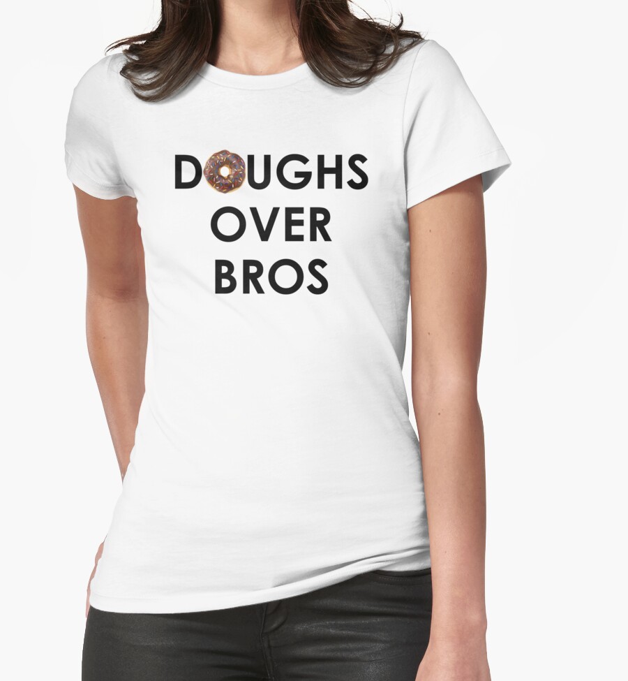 "Doughs Over Bros" Womens Fitted TShirts by maniacreations Redbubble