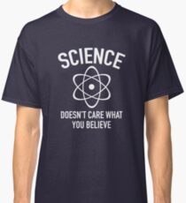 Science Doesn't Care What You Believe In Classic T-Shirt
