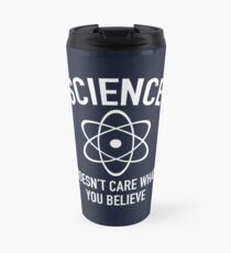 Science Doesn't Care What You Believe In Travel Mug