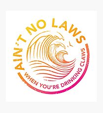 Ain't No Laws When You're Drinking Claws - Color Photographic Print
