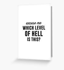 Excuse Me Which Level Of Hell Is This? Greeting Card