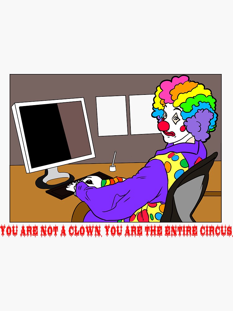 You Are Not A Clown You Are The Entire Circus - BAHIA HAHA