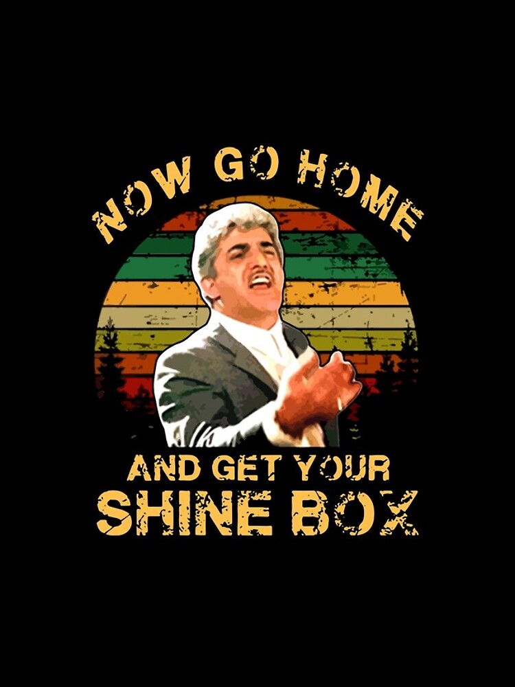 go home and get your shine box t shirt