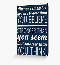 Always remember you are braver than you believe, stronger than you seem and smarter than you think Greeting Card