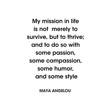 Maya Angelou Quote, My mission in life is not merely to survive Poster for  Sale by corbrand