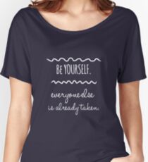 Be yourself. Everyone else is already taken Women's Relaxed Fit T-Shirt