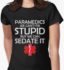 PARAMEDICS WE CAN'T FIX STUPID BUT WE CAN SEDATE IT Women's Fitted T-Shirt
