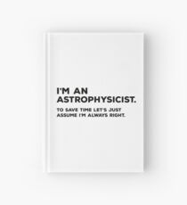 I'm An Astrophysicist To Save Time Let's Just Assume I'm Always Right Hardcover Journal