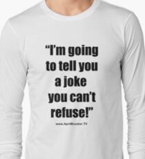 I'm going to tell you a joke you can't refuse! Long Sleeve T-Shirt