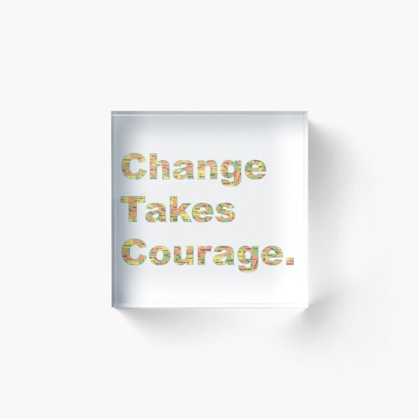 Change Takes Courage, OK Acrylic Block