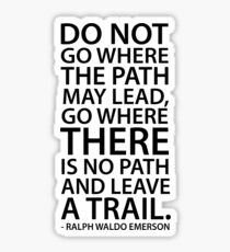 Do not go where the path may lead, go where there is no path and leave a trail - Ralph Waldo Emerson Sticker