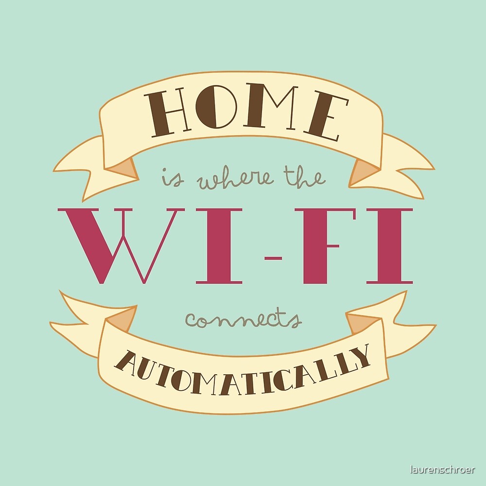 "Home Is Where The Wi-Fi Connects Automatically" by laurenschroer