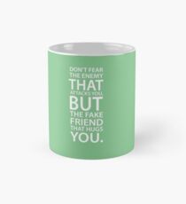 Don't fear the enemy that attacks you, but the fake friend that hugs you. Mug