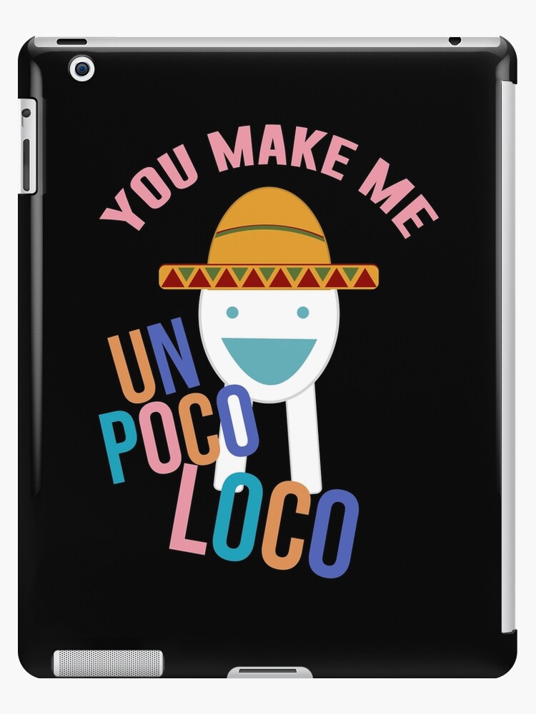 You Make Me Un Poco Loco Ipad Case Skin By Artsylab Redbubble - you make me un poco loco roblox