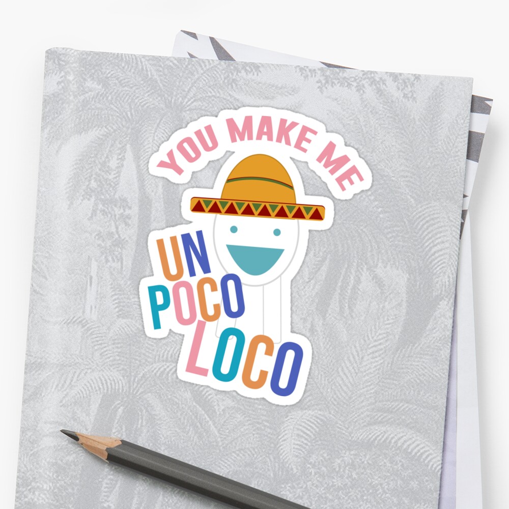 You Make Me Un Poco Loco Sticker By Artsylab Redbubble 4761