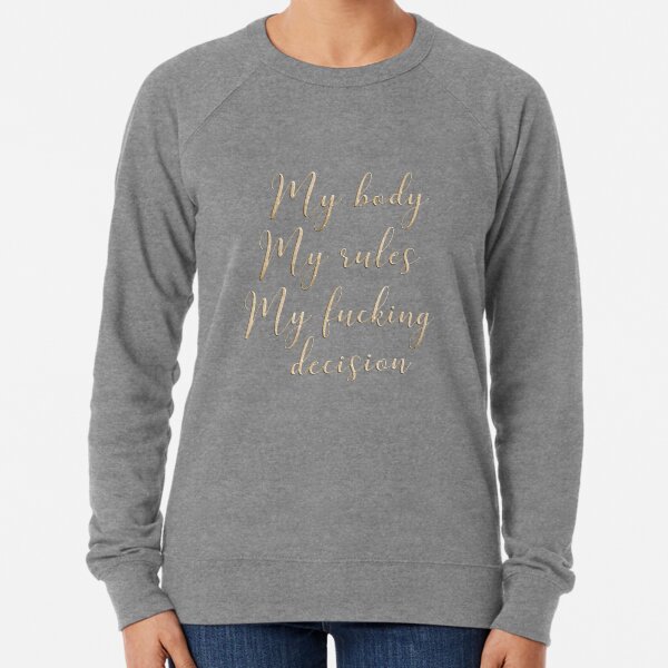 My body my rules my fucking decision Lightweight Sweatshirt