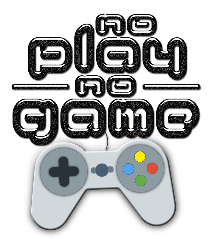 "No Play, No Game" by TDSBG Redbubble