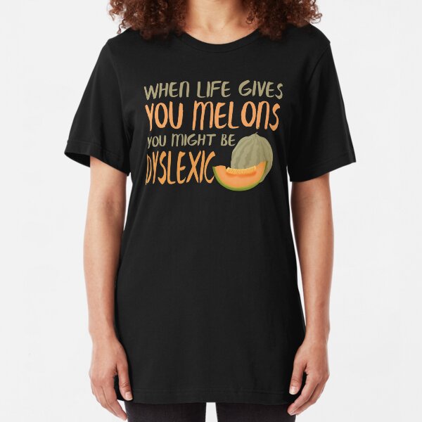 When Life Gives You Melons Funny Untie Dyslexia Quote Slim Fit T-Shirt
