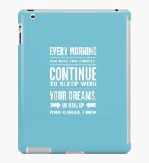 Every morning you have two choices: continue to sleep with your dreams, or wake up and chase them iPad Case/Skin