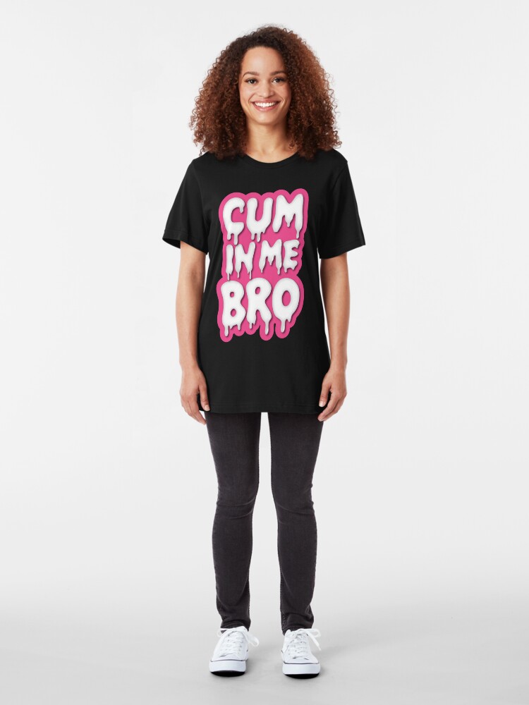 Cum In Me Bro Tshirt By GayCum Redbubble