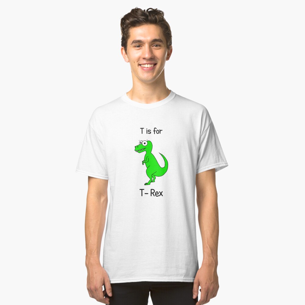 T is for T-Rex Classic T-Shirt