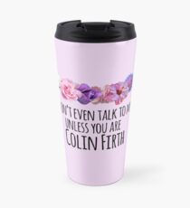 don't even talk to me unless you are colin firth Travel Mug