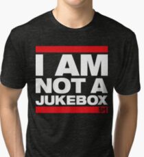 I AM NOT A JUKEBOX! Tri-blend T-Shirt