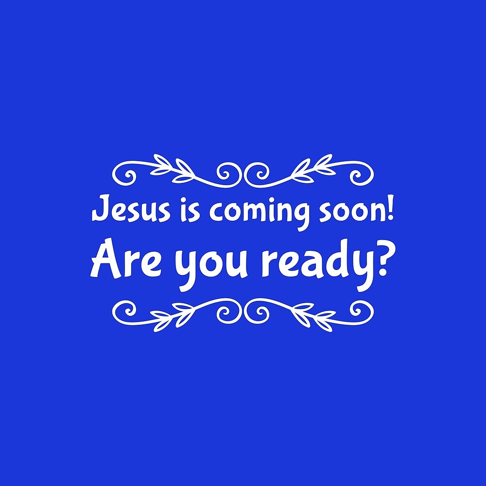 Jesus is coming soon! Are you ready? 