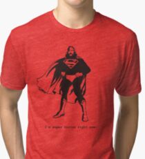 I'm Super Sirius right now.... Tri-blend T-Shirt
