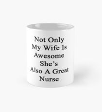 Not Only My Wife Is Awesome She's Also A Great Nurse Mug