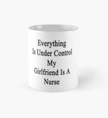 Everything Is Under Control My Girlfriend Is A Nurse Mug