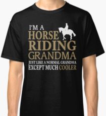 I'M A HORSE RIDING GRANDMA JUST LIKE A NORMAL GRANDMA EXCEPT MUCH COOLER Classic T-Shirt