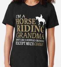 I'M A HORSE RIDING GRANDMA JUST LIKE A NORMAL GRANDMA EXCEPT MUCH COOLER Tri-blend T-Shirt