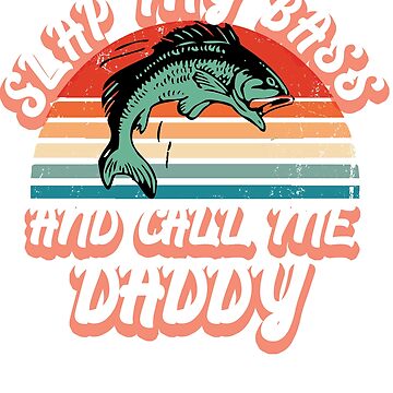 Slap My Bass And Call Me Daddy Funny Bass Fish  Essential T-Shirt for Sale  by Automatic Soul