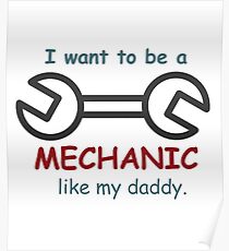 i want to be a mechanic like my daddy Poster