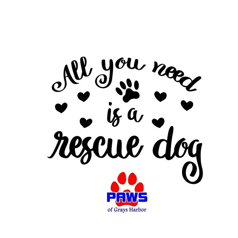 all-you-need-is-a-rescue-dog-by-pawsgraysharbor-redbubble