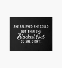 She Believed She Could But Then She Blacked Out So She Didnt Art Board Print