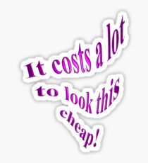 It Costs A Lot To Look This Cheap! Sticker